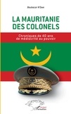 Boubacar N'Diaye - La Mauritanie des colonels - Chroniques de 40 ans de médiocrité au pouvoir.