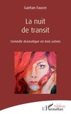 Gaëtan Faucer - La nuit de transit - Comédie dramatique en trois scènes.