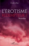 Cécile Le Ray - L'érotisme rédempteur ?.