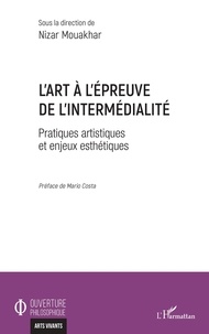 Nizar Mouakhar - L'art à l'épreuve de l'intermédialité - Pratiques artistiques et enjeux esthétiques.