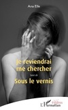 Ana Elle - Je reviendrai me chercher - Suivi de Sous le vernis.