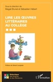 Magali Brunel et Sébastien Hébert - Lire les oeuvres littéraires au collège.