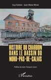 Guy Dubois et Jean-Marie Minot - Histoire du charbon dans le bassin du Nord-Pas-de-Calais.