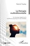 Patrick Traube - La thérapie multiréférentielle - Un nouveau regard sur la souffrance psychique et ses remèdes.