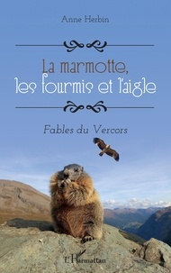 Anne Herbin - La marmotte, les fourmis et l'aigle - Fables du Vercors.