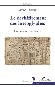 Simon Thuault - Le déchiffrement des hiéroglyphes - Une aventure millénaire.