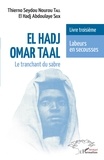 Thierno Seydou Nourou Tall et El Hadj Abdoulaye Seck - El Hadj Omar Taal : le tranchant du sabre Tome 3 : Labeurs en secousses.