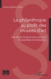 Anne-Sophie Hulin - La philanthropie au profit des musées d'art - Une étude de droit privé comparé (France/Etats-Unis/Québec).