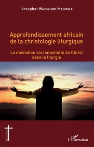 Mbindule josaphat Wasukundi - Approfondissement africain de la christologie liturgique - La médiation sacramentelle du Christ dans la liturgie.