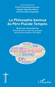 Charles Kantenga Kasongo et Delphin Kibamba Mbayo - La Philosophie bantoue du Père Placide Tempels - Relecture diversiforme - Présentée dans le cadre du centenaire du diocèse de Kamina (1922-2022).