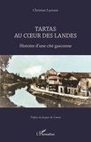 Christian Lacrouts - Tartas au coeur des Landes - Histoire d'une cité gasconne.