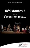 Jean-Jacques Michelet - Résistantes ! - Suivi de L'avenir en rose....