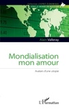 Alain Valleray - Mondialisation mon amour - Avatars d'une utopie.