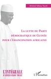 Ahmed Sékou Touré - Lutte du Parti Démocratique de Guinée pour l'émancipation africaine.
