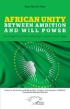 Baye Moctar Diop - African Unity - Between ambition and will power - The insight of an African Ambassador at post in Addis Ababa.