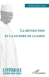 Ahmed Sékou Touré - La révolution et la guerre de classes.