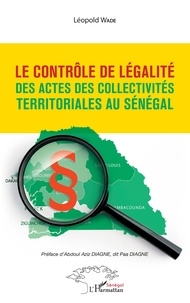 Léopold Wade - Le contrôle de légalité des actes des collectivités territoriales au Sénégal.