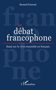 Renaud Dumont - Le débat francophone - Essai sur le vivre ensemble en français.