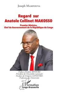 Joseph Mampouya - Regard sur Anatole Collinet Makosso - Premier Ministre, Chef du Gouvernement de la République du Congo.