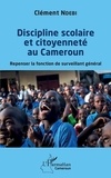 Clément Ndebi - Discipline scolaire et citoyenneté au Cameroun - Repenser la fonction de surveillant général.