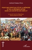 Jackson Kambale Kyeya - Pour une spiritualité de la mémoire et de réconciliation dans les sociétés en conflit - Le cas de l'est de la République Démocratique du Congo.