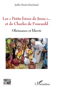 Joëlle Désiré-Marchand - Les "Petits frères de Jésus" et de Charles de Foucauld - Obéissance et liberté.