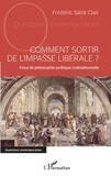 Frédéric Saint Clair - Comment sortir de l'impasse libérale ? - Essai de philosophie politique civilisationnelle.