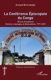 Armand Brice Ibombo - La Conférence Épiscopale du Congo - 50 ans d'existence. Histoire, messages et déclarations, 1971-2021.