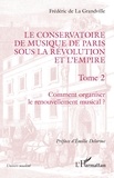 Frédéric de La Grandville - Le Conservatoire de musique de Paris sous la Révolution et l'Empire - Tome 2, Comment organiser le renouvellement musical ?.