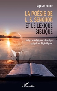 Augustin Ndione - La poésie de L. S. Senghor et le lexique biblique - Analyse lexicologique et sémantique appliquée aux Élégies Mageures.