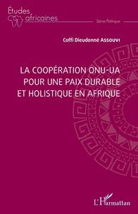 Coffi Dieudonné Assouvi - La coopération ONU-UA pour une paix durable et holistique en Afrique.