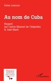 Salim Lamrani - Au nom de Cuba - Regard sur Carlos Manuel de Céspedes & José Marti.
