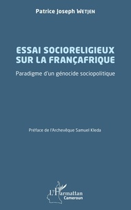 Patrice Joseph Wetjen - Essai socioreligieux sur la Françafrique - Paradigme d'un génocide sociopolitique.
