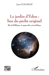 Jean Guichene - Le jardin d'Eden : lieu du péché originel - Récit biblique et approche scientifique.
