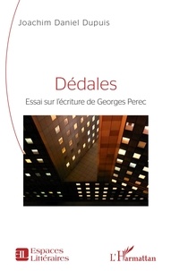 Joachim Daniel Dupuis - Dédales - Essai sur l'écriture de Georges Perec.