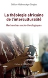 Roland Techou et Odilon-Gbénoukpo Singbo - La théologie africaine de l'interculturalité - Recherches socio-théologiques.