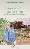Agnès Hardy et Frédéric Chagnard - Les petits jardins vers l'autoroute - De l'art de cultiver son potager en milieu associatif.