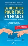 Béatrice Blohorn-Brenneur - La médiation pour tous en France - Comment gérer relations et conflits ? Guide pratique et cadre juridique - Nouvelle édition revue et augmentée.