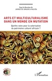 Nguea annette Angoua - Arts et multiculturalisme dans un monde en mutation - Quelles voies pour la valorisation du patrimoine culturel africain ?.
