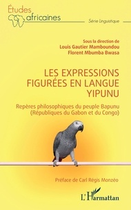 Louis gautier Mamboundou - Les expressions figurées en langue yipunu - Repères philosophiques du peuple Bapunu (Républiques du Gabon et du Congo).