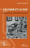 Sofiane Bouhdiba - La chair et la scie - L'amputation, de la Préhistoire à nos jours.