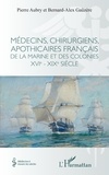 Pierre Aubry et Bernard-Alex Gaüzère - Médecins, chirurgiens, apothicaires français de la Marine et des colonies - XVIe-XIXe siècle.