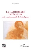 François Giron - La cathédrale intérieure - Ou la vocation mariale de l'intelligence.