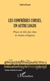 Catherine Herrgott - Les confréries corses, un autre logos - Place et rôle des rites et chants religieux.