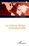 Thomas Michaud - La science-fiction institutionnelle.