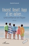 Daniel Granval - Vincent, Benoît, Hugo et les autres... - Une enfance en foyer.
