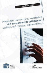 Jean Pierre Simon - Comprendre les structures associatives des Enseignements artistiques : oubliées, mal connues, indispensables !.