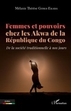 Mélanie thérèse Goma-ekaba - Femmes et pouvoirs chez les Akwa de la République du Congo - De la société traditionnelle à nos jours.