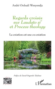 Wonyondja andré Otshudi - Regards croisés sur Laudato si' et Process theology - La création est une co-création.