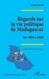 André Rasolo - Regards sur la vie politique de Madagascar - De 1960 à 2020.